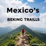 Mexico’s Best Hiking Trails: A Hiker’s Paradise