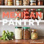 Mexican Pantry: Essential Staples For Your Kitchen